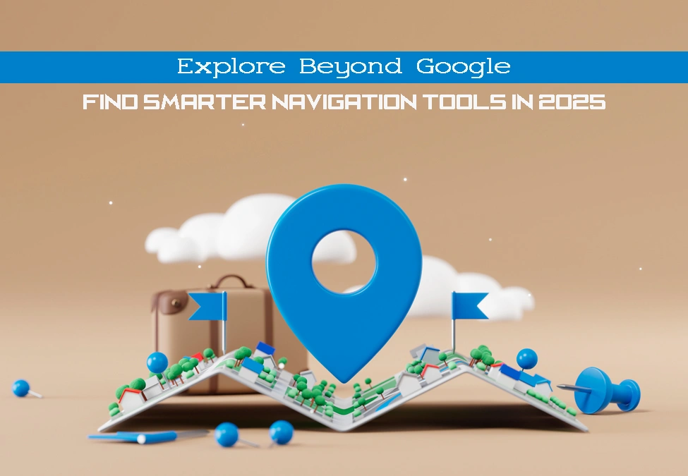 Top 10 Google Maps Alternatives You Can Use In 2025